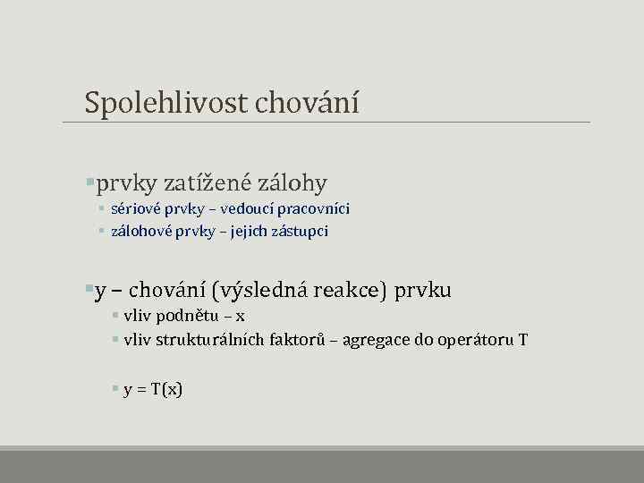  Spolehlivost chování §prvky zatížené zálohy § sériové prvky – vedoucí pracovníci § zálohové