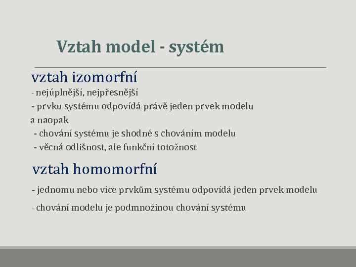 Vztah model - systém vztah izomorfní - nejúplnější, nejpřesnější - prvku systému odpovídá právě