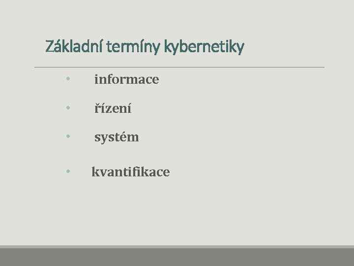 Základní termíny kybernetiky • informace • řízení • systém • kvantifikace 