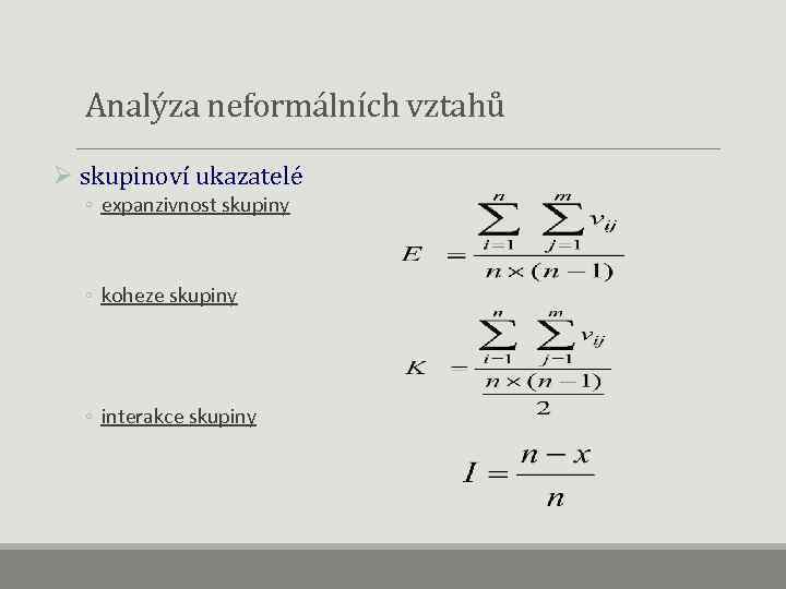  Analýza neformálních vztahů Ø skupinoví ukazatelé ◦ expanzivnost skupiny ◦ koheze skupiny ◦