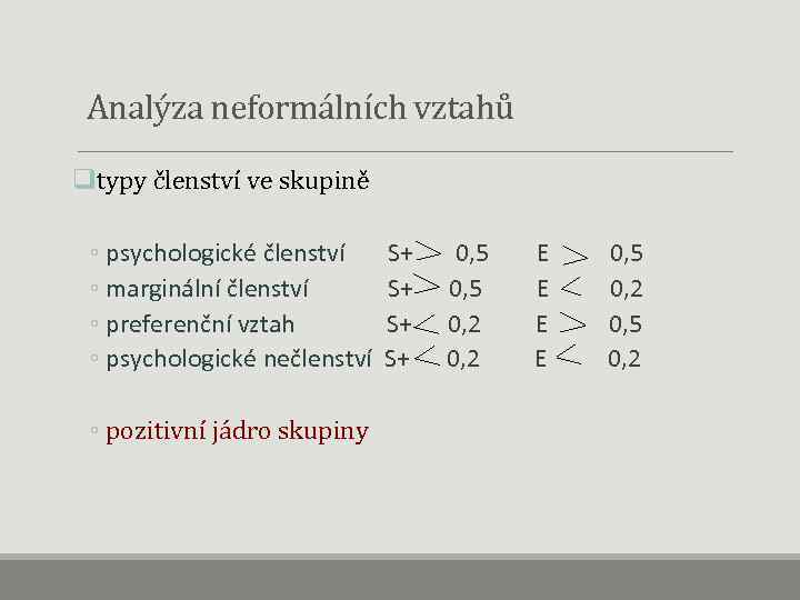  Analýza neformálních vztahů qtypy členství ve skupině ◦ psychologické členství S+ 0, 5