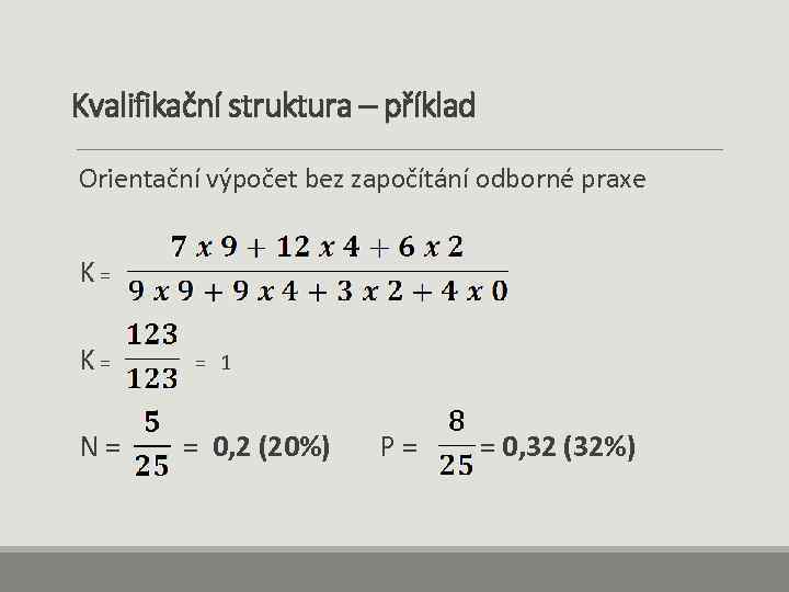 Kvalifikační struktura – příklad Orientační výpočet bez započítání odborné praxe K = = 1