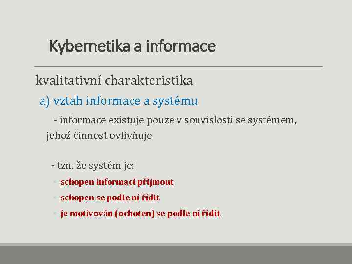 Kybernetika a informace kvalitativní charakteristika a) vztah informace a systému - informace existuje pouze