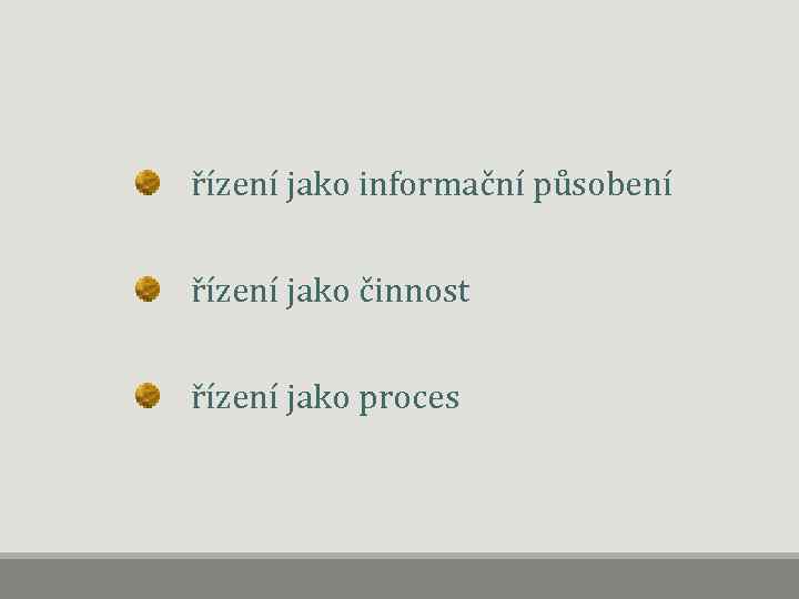 řízení jako informační působení řízení jako činnost řízení jako proces 