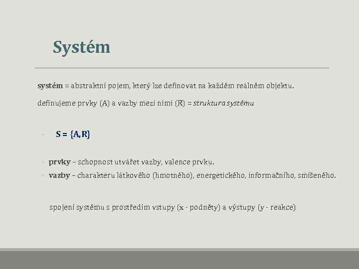 Systém systém = abstraktní pojem, který lze definovat na každém reálném objektu. definujeme prvky