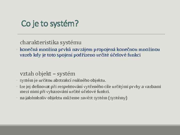 Co je to systém? charakteristika systému ◦ konečná množina prvků navzájem propojená konečnou množinou