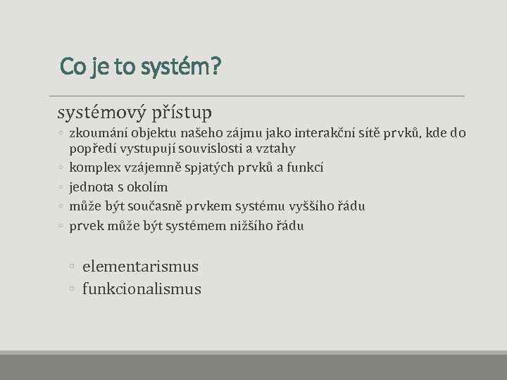 Co je to systém? systémový přístup ◦ zkoumání objektu našeho zájmu jako interakční sítě