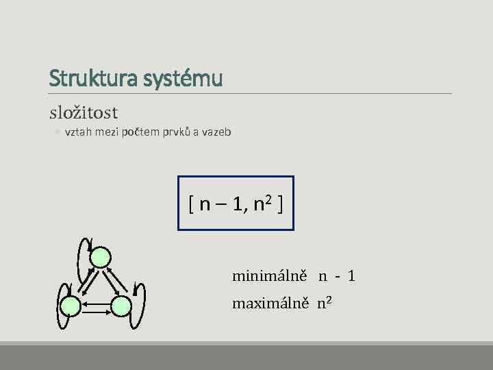 Struktura systému složitost ◦ vztah mezi počtem prvků a vazeb [ n – 1,
