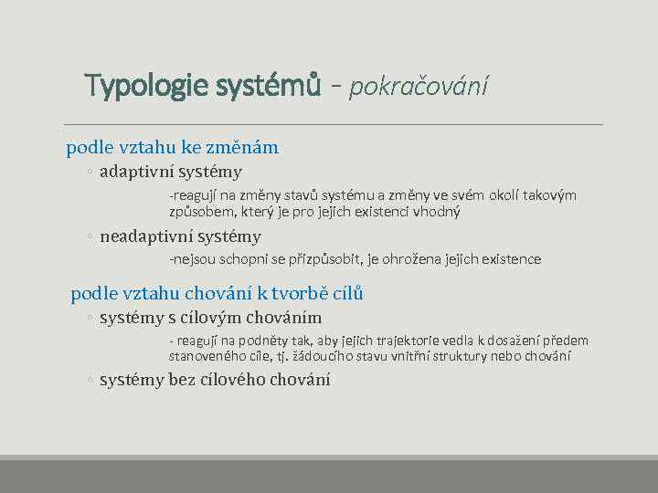 Typologie systémů - pokračování podle vztahu ke změnám ◦ adaptivní systémy -reagují na změny