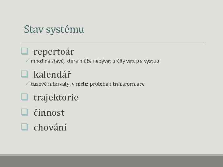  Stav systému q repertoár ü množina stavů, které může nabývat určitý vstup a