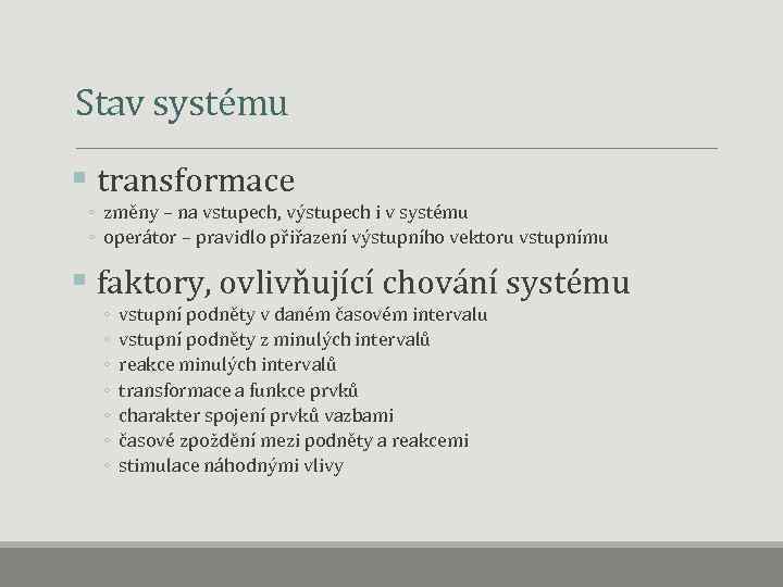  Stav systému § transformace ◦ změny – na vstupech, výstupech i v systému
