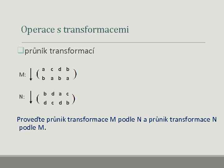  Operace s transformacemi qprůnik transformací M: a c d b b a b
