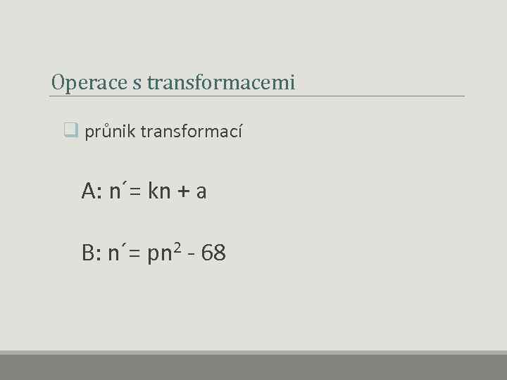 Operace s transformacemi q průnik transformací A: n´= kn + a B: n´= pn
