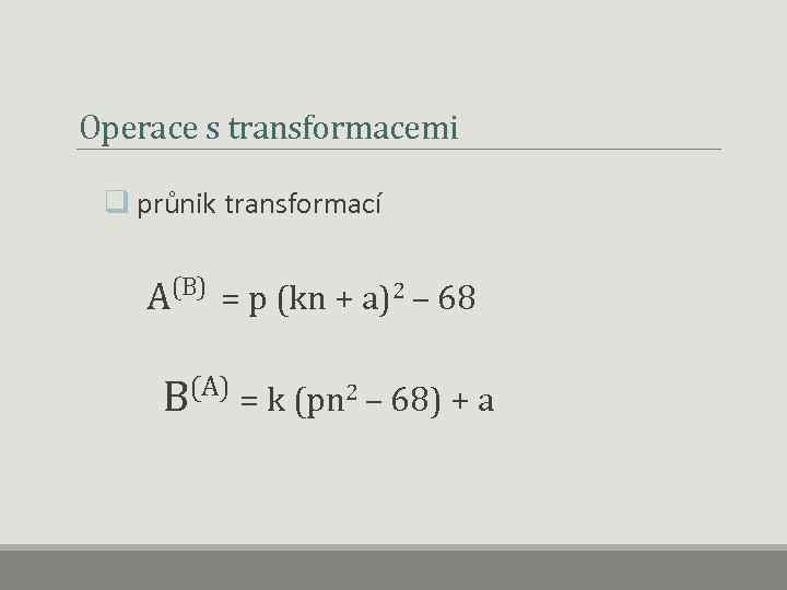Operace s transformacemi q průnik transformací A(B) = p (kn + a)2 – 68