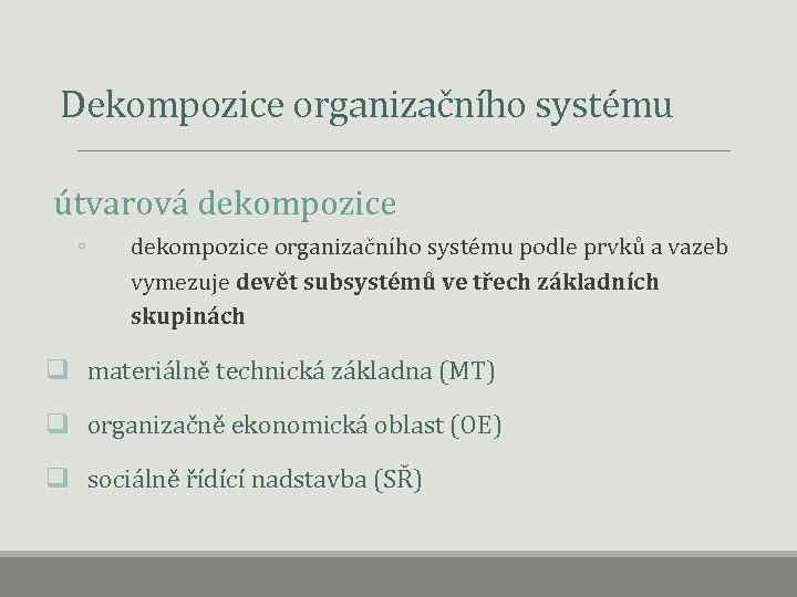  Dekompozice organizačního systému útvarová dekompozice ◦ dekompozice organizačního systému podle prvků a vazeb