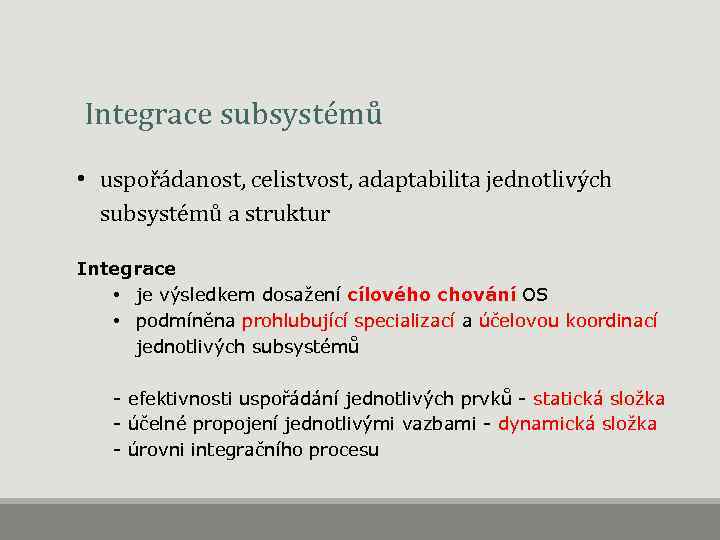  Integrace subsystémů • uspořádanost, celistvost, adaptabilita jednotlivých subsystémů a struktur Integrace • je