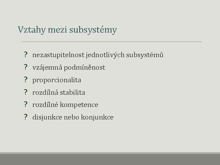 Vztahy mezi subsystémy ? nezastupitelnost jednotlivých subsystémů ? vzájemná podmíněnost ? proporcionalita ? rozdílná