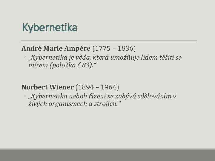 Kybernetika André Marie Ampére (1775 – 1836) ◦ „Kybernetika je věda, která umožňuje lidem