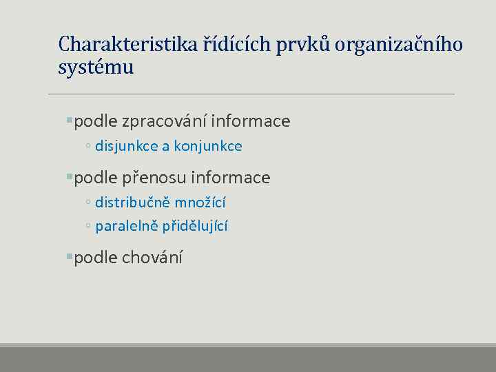 Charakteristika řídících prvků organizačního systému §podle zpracování informace ◦ disjunkce a konjunkce §podle přenosu