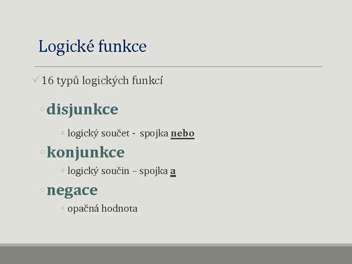 Logické funkce ü 16 typů logických funkcí ◦ disjunkce ◦ logický součet - spojka