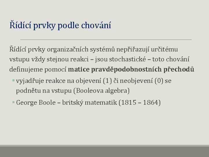 Řídící prvky podle chování Řídící prvky organizačních systémů nepřiřazují určitému vstupu vždy stejnou reakci