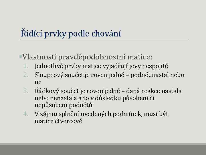 Řídící prvky podle chování §Vlastnosti pravděpodobnostní matice: 1. Jednotlivé prvky matice vyjadřují jevy nespojité