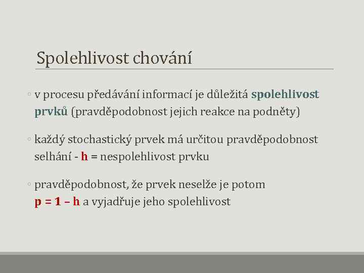 Spolehlivost chování ◦ v procesu předávání informací je důležitá spolehlivost prvků (pravděpodobnost jejich reakce