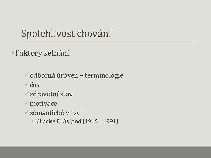 Spolehlivost chování §Faktory selhání üodborná úroveň – terminologie üčas üzdravotní stav ümotivace üsémantické vlivy