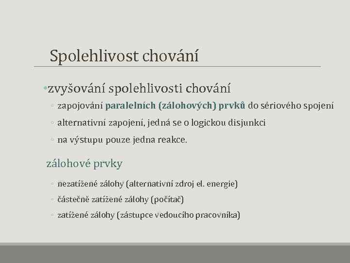  Spolehlivost chování • zvyšování spolehlivosti chování ◦ zapojování paralelních (zálohových) prvků do sériového