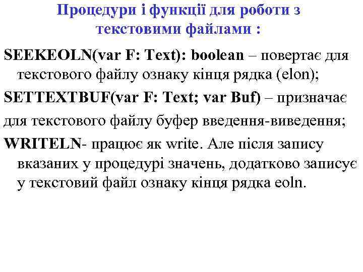 Процедури і функції для роботи з текстовими файлами : SEEKEOLN(var F: Text): boolean –