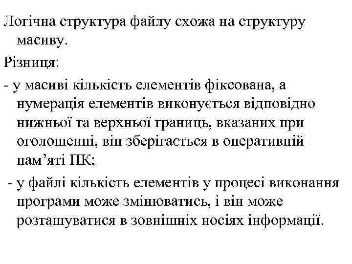 Логічна структура файлу схожа на структуру масиву. Різниця: - у масиві кількість елементів фіксована,