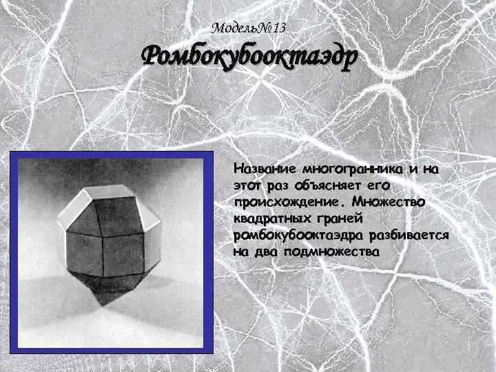 Модель№ 13 Ромбокубооктаэдр Название многогранника и на этот раз объясняет его происхождение. Множество квадратных