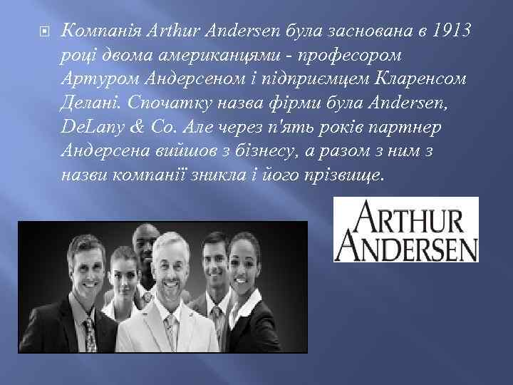  Компанія Arthur Andersen була заснована в 1913 році двома американцями - професором Артуром