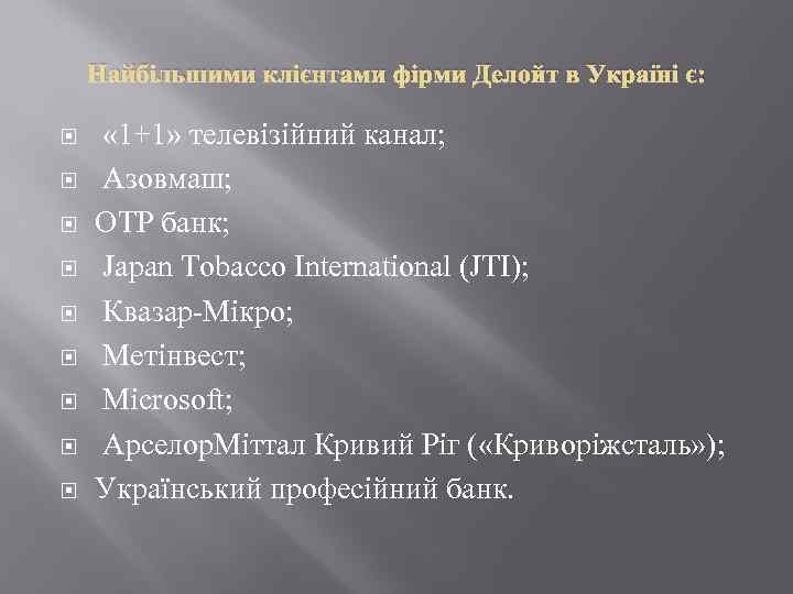 Найбільшими клієнтами фірми Делойт в Україні є: « 1+1» телевізійний канал; Азовмаш; OTP банк;