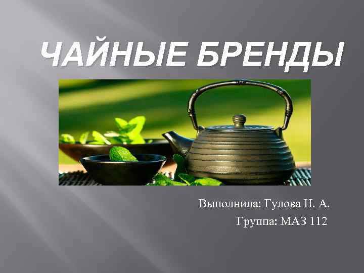 ЧАЙНЫЕ БРЕНДЫ Выполнила: Гулова Н. А. Группа: МАЗ 112 