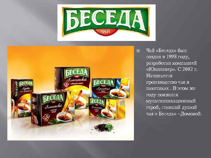  Чай «Беседа» был создан в 1998 году, разработан компанией «Юнилевер» . С 2002