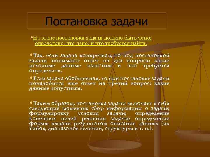 Постановка задачи • На этапе постановки задачи должно быть четко определено, что дано, и