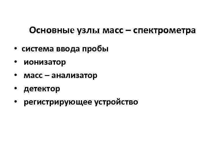 Основные узлы масс – спектрометра • • • система ввода пробы ионизатор масс –