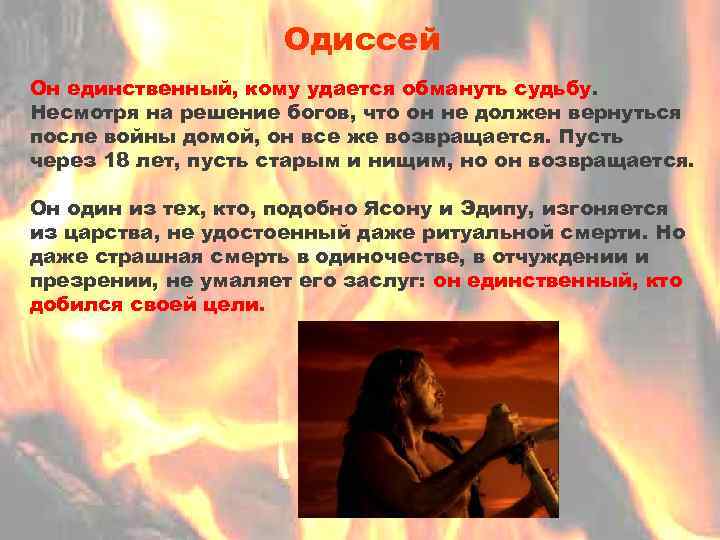 Одиссей Он единственный, кому удается обмануть судьбу. Несмотря на решение богов, что он не