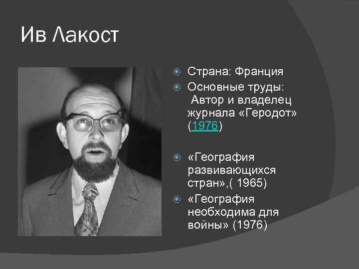 Ив Лакост Страна: Франция Основные труды: Автор и владелец журнала «Геродот» (1976) «География развивающихся
