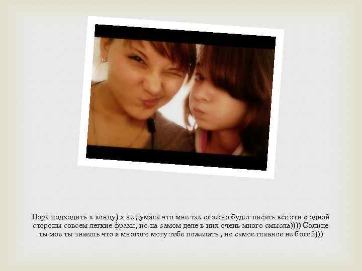 Пора подходить к концу) я не думала что мне так сложно будет писать все