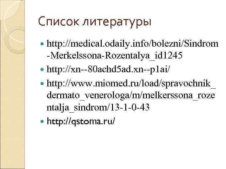 Список литературы http: //medical. odaily. info/bolezni/Sindrom -Merkelssona-Rozentalya_id 1245 http: //xn--80 achd 5 ad. xn--p