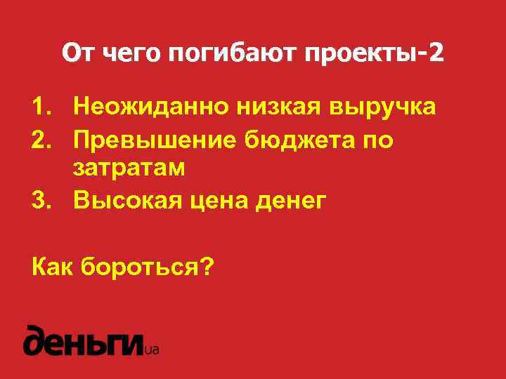 От чего погибают проекты-2 1. Неожиданно низкая выручка 2. Превышение бюджета по затратам 3.