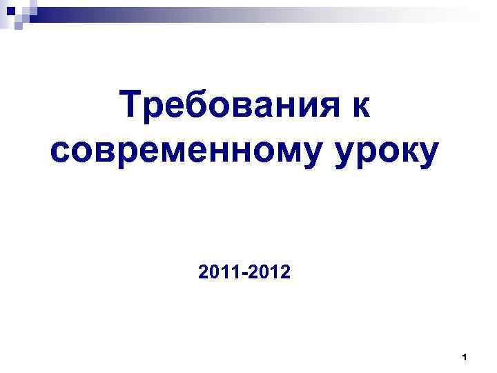 Требования к современному уроку 2011 -2012 1 