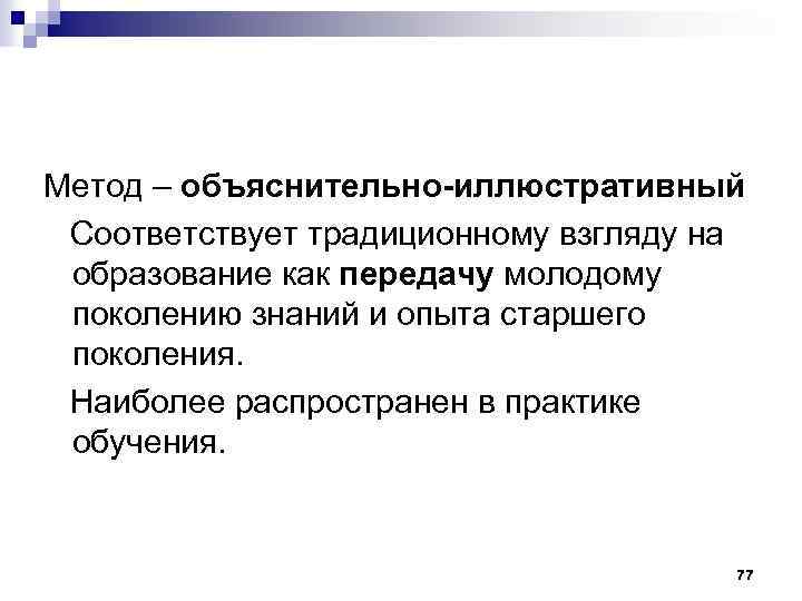 Метод – объяснительно-иллюстративный Соответствует традиционному взгляду на образование как передачу молодому поколению знаний и