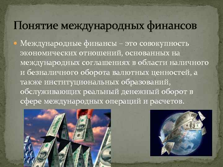 Понятие международных финансов Международные финансы – это совокупность экономических отношений, основанных на международных соглашениях