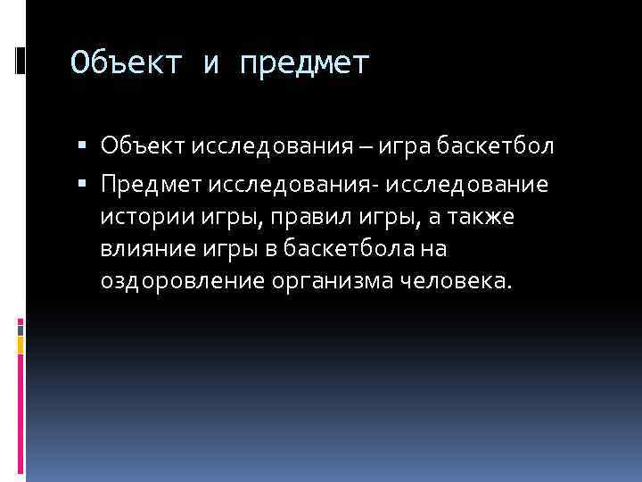 Объект и предмет Объект исследования – игра баскетбол Предмет исследования- исследование истории игры, правил
