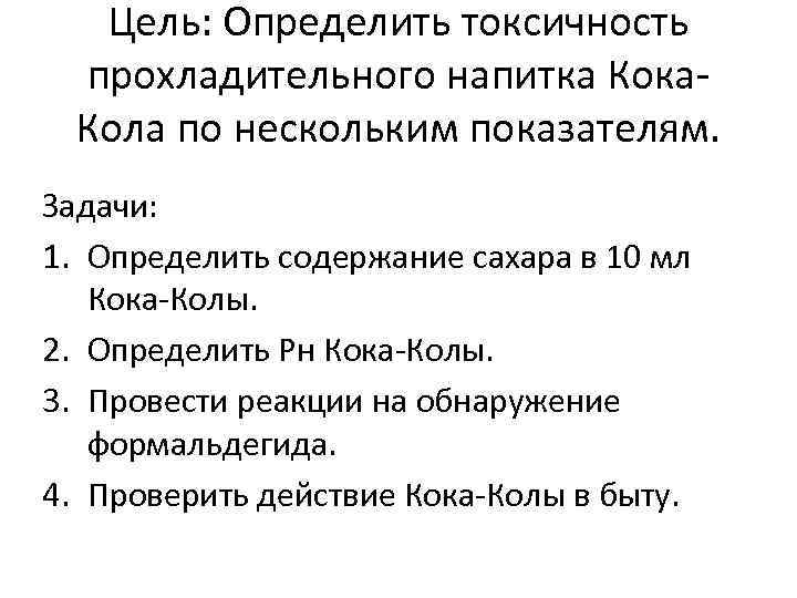 Цель: Определить токсичность прохладительного напитка Кока. Кола по нескольким показателям. Задачи: 1. Определить содержание