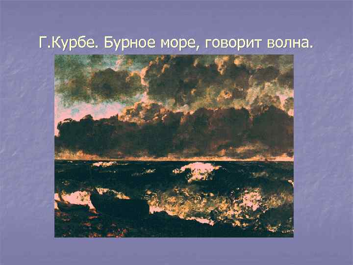 Г. Курбе. Бурное море, говорит волна. 