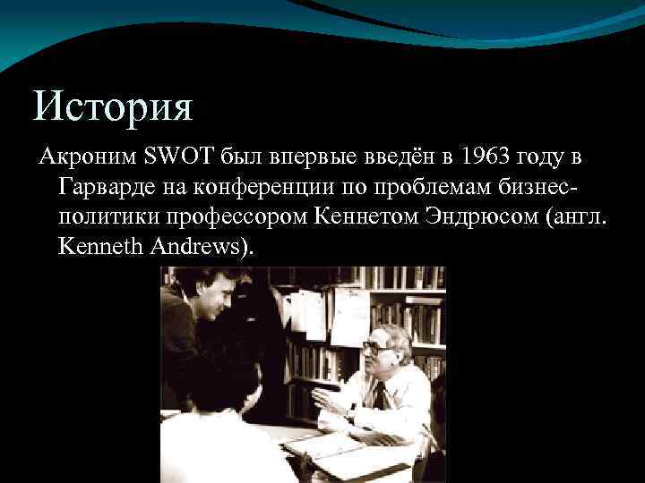 История Акроним SWOT был впервые введён в 1963 году в Гарварде на конференции по
